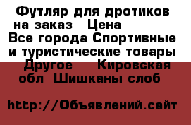 Футляр для дротиков на заказ › Цена ­ 2 000 - Все города Спортивные и туристические товары » Другое   . Кировская обл.,Шишканы слоб.